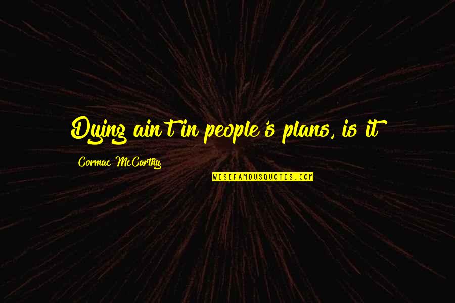 Jack Welch Differentiation Quotes By Cormac McCarthy: Dying ain't in people's plans, is it?