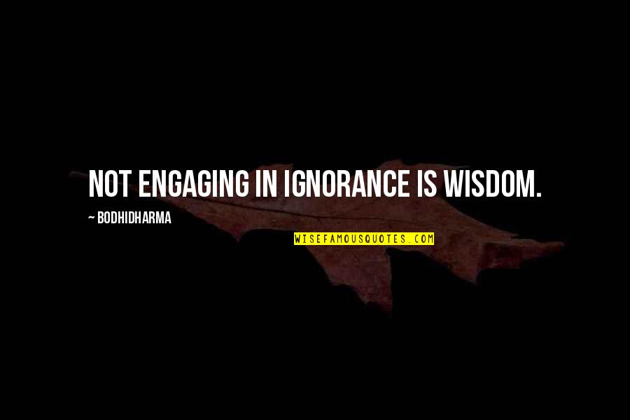 Jack Welch Lean Quotes By Bodhidharma: Not engaging in ignorance is wisdom.