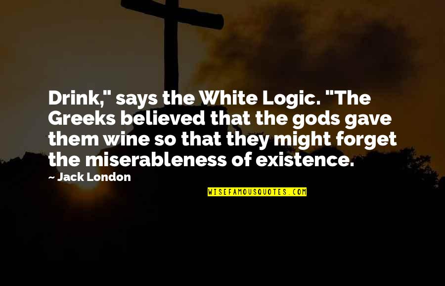 Jack White Quotes By Jack London: Drink," says the White Logic. "The Greeks believed