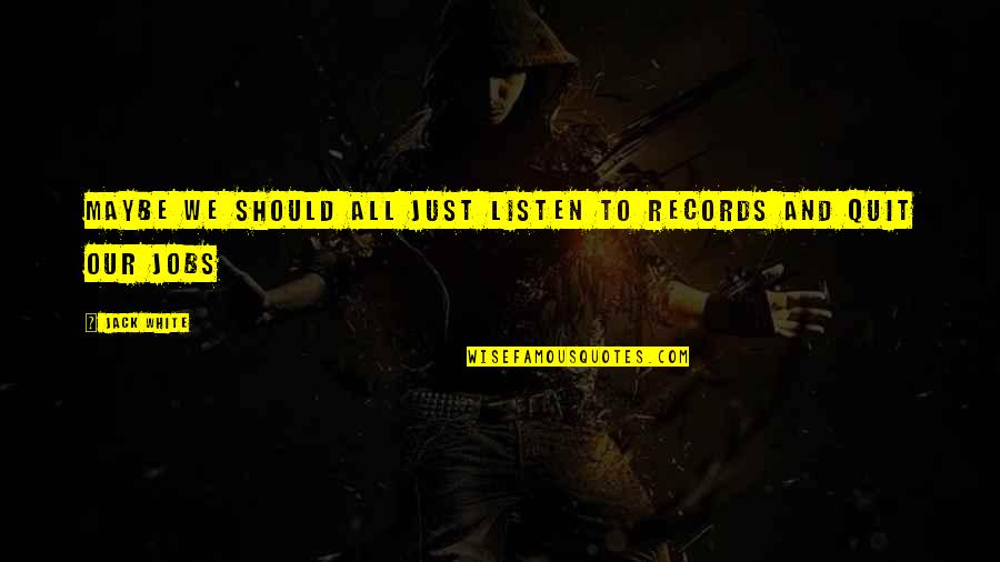 Jack White Quotes By Jack White: Maybe we should all just listen to records