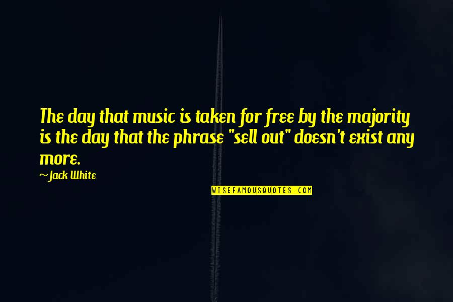 Jack White Quotes By Jack White: The day that music is taken for free