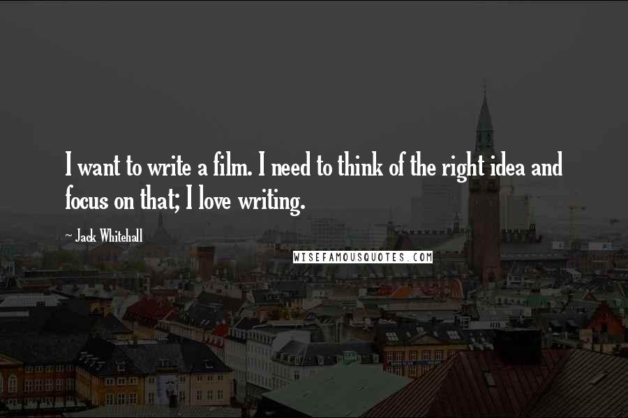 Jack Whitehall quotes: I want to write a film. I need to think of the right idea and focus on that; I love writing.