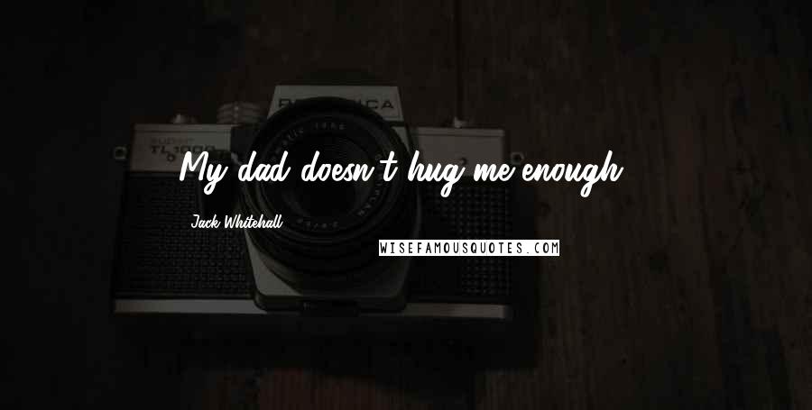 Jack Whitehall quotes: My dad doesn't hug me enough!