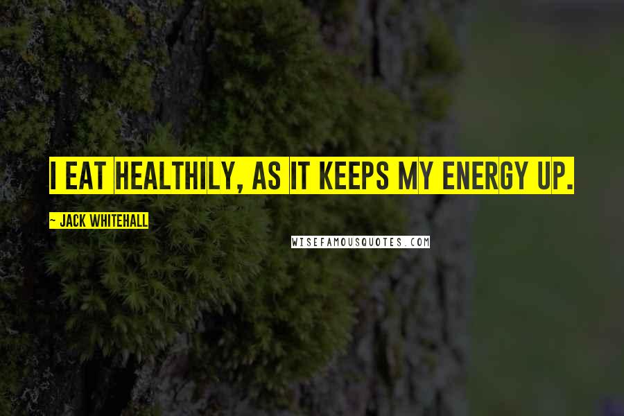 Jack Whitehall quotes: I eat healthily, as it keeps my energy up.