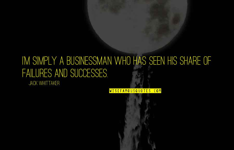 Jack Whittaker Quotes By Jack Whittaker: I'm simply a businessman who has seen his