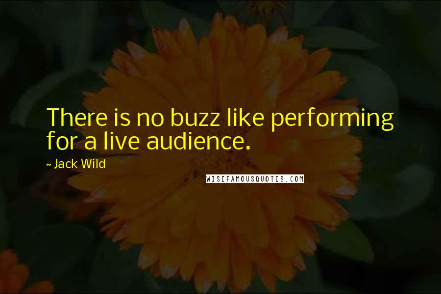 Jack Wild quotes: There is no buzz like performing for a live audience.