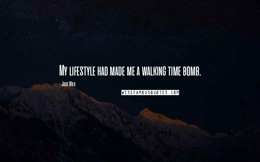 Jack Wild quotes: My lifestyle had made me a walking time bomb.