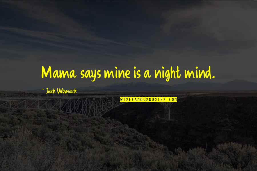 Jack Womack Quotes By Jack Womack: Mama says mine is a night mind. Jack Womack Quotes By Jack Womack: Mama says mine is a night mind.