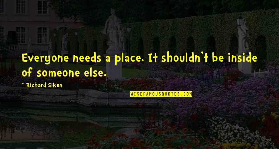 Jack Worthing Quotes By Richard Siken: Everyone needs a place. It shouldn't be inside