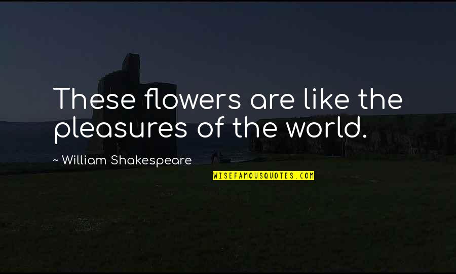 Jack Worthing Quotes By William Shakespeare: These flowers are like the pleasures of the