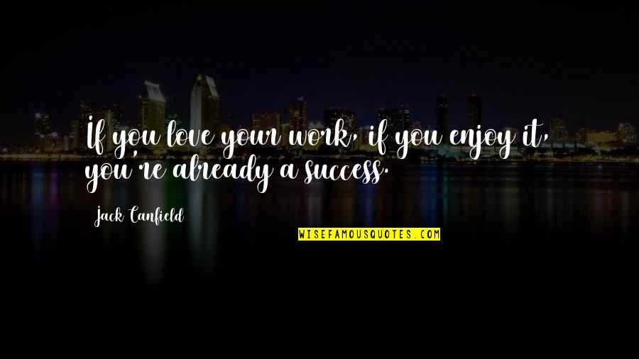 Jack You Quotes By Jack Canfield: If you love your work, if you enjoy