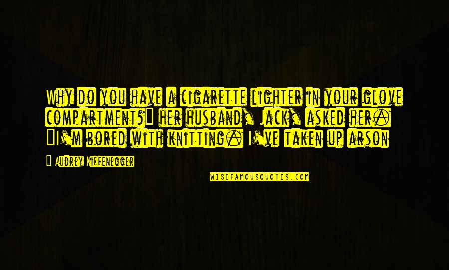 Jack You Up Quotes By Audrey Niffenegger: Why do you have a cigarette lighter in