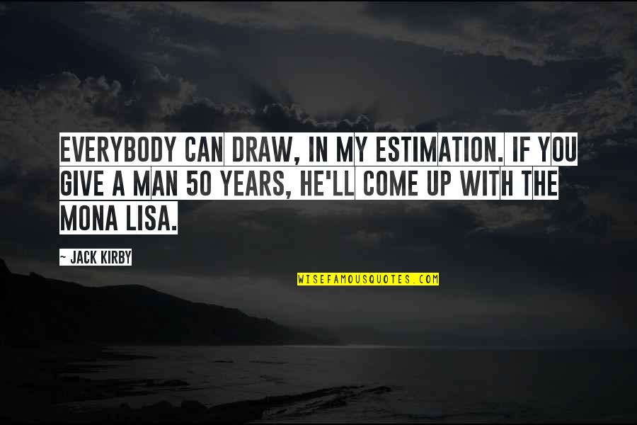 Jack You Up Quotes By Jack Kirby: Everybody can draw, in my estimation. If you