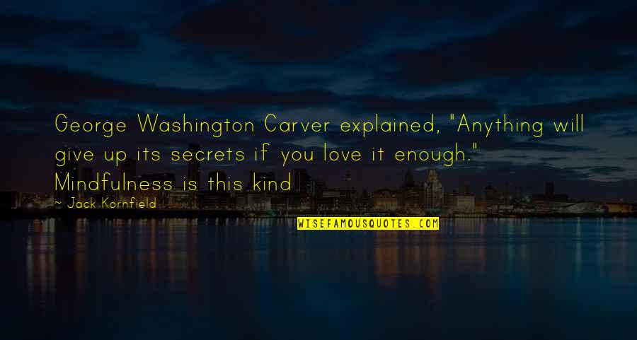 Jack You Up Quotes By Jack Kornfield: George Washington Carver explained, "Anything will give up