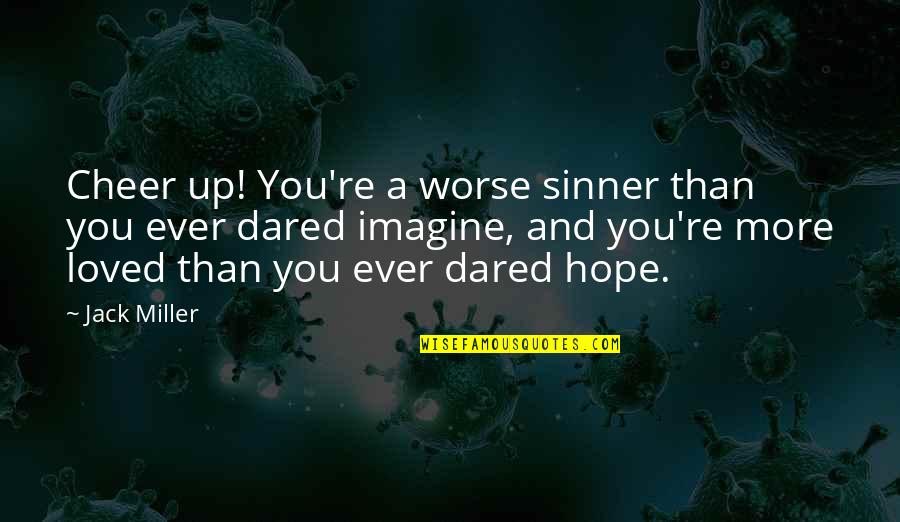 Jack You Up Quotes By Jack Miller: Cheer up! You're a worse sinner than you