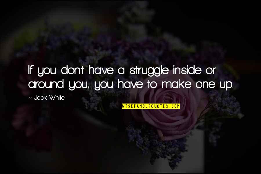 Jack You Up Quotes By Jack White: If you don't have a struggle inside or