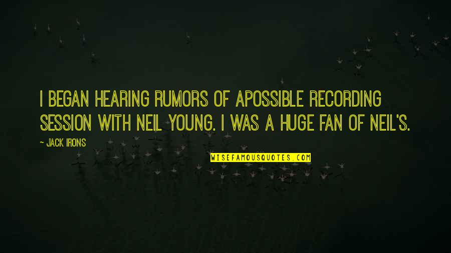 Jack Young Quotes By Jack Irons: I began hearing rumors of apossible recording session Jack Young Quotes By Jack Irons: I began hearing rumors of apossible recording session