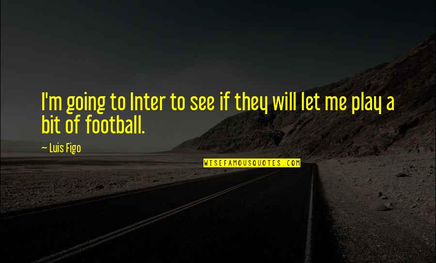 Jack Young Quotes By Luis Figo: I'm going to Inter to see if they