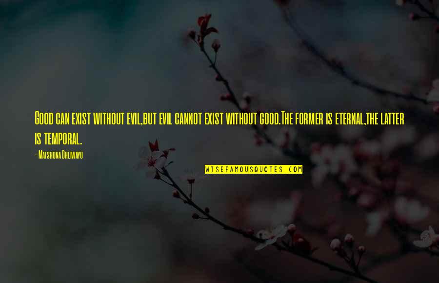 Jack Young Quotes By Matshona Dhliwayo: Good can exist without evil,but evil cannot exist Jack Young Quotes By Matshona Dhliwayo: Good can exist without evil,but evil cannot exist