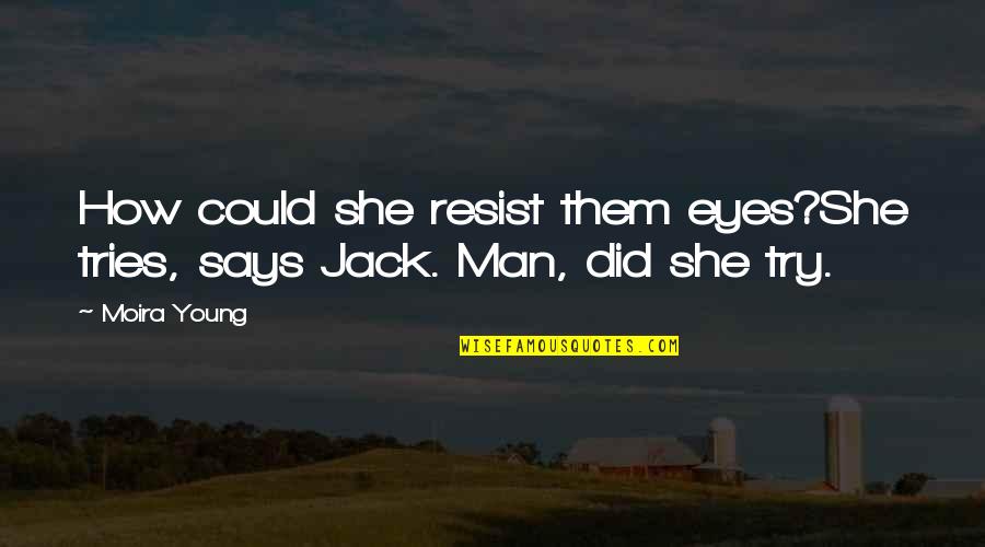 Jack Young Quotes By Moira Young: How could she resist them eyes?She tries, says