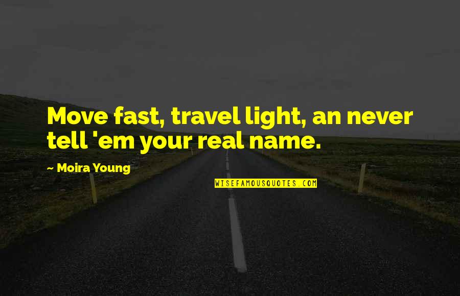 Jack Young Quotes By Moira Young: Move fast, travel light, an never tell 'em