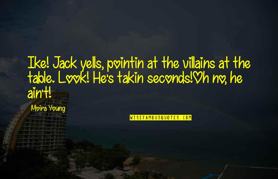 Jack Young Quotes By Moira Young: Ike! Jack yells, pointin at the villains at Jack Young Quotes By Moira Young: Ike! Jack yells, pointin at the villains at