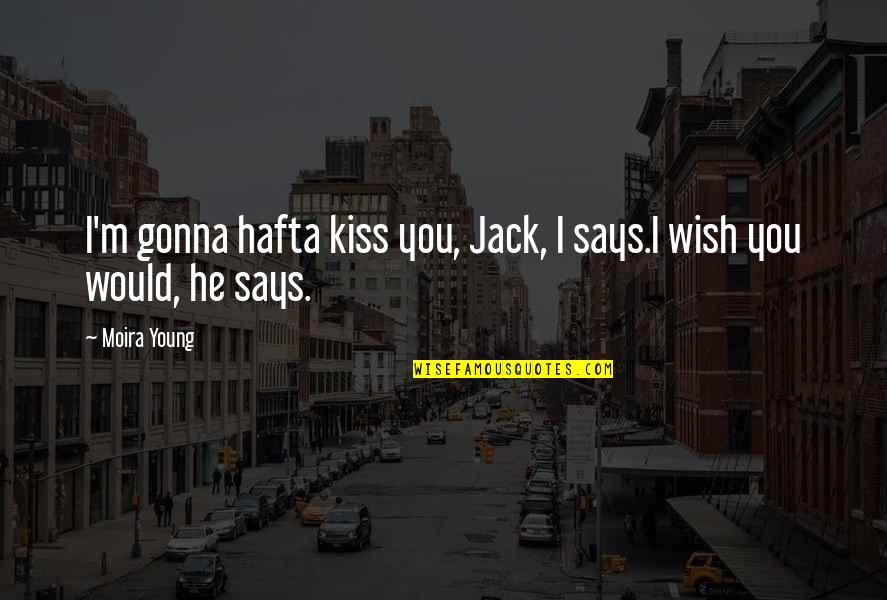 Jack Young Quotes By Moira Young: I'm gonna hafta kiss you, Jack, I says.I
