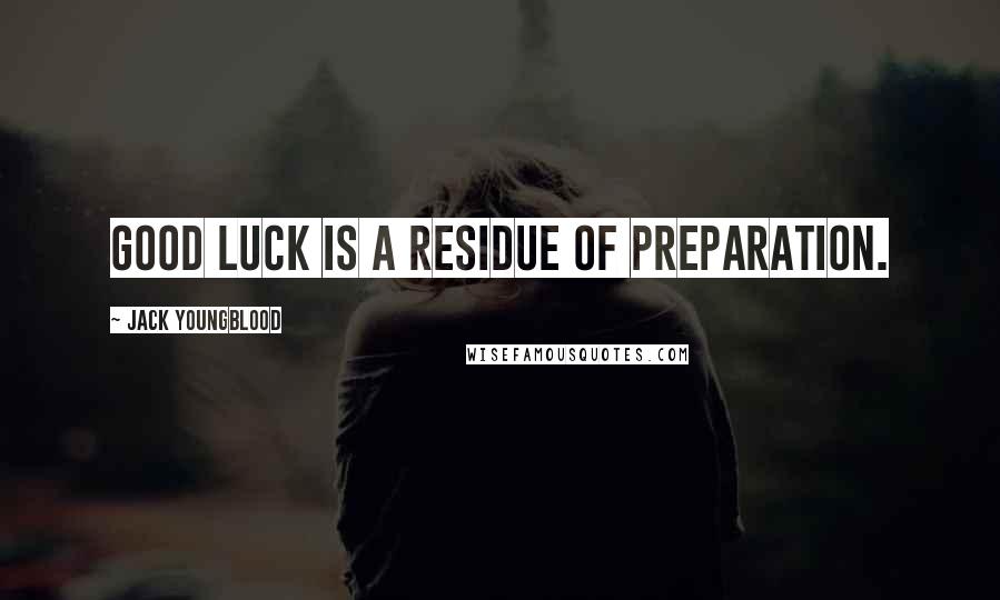 Jack Youngblood quotes: Good luck is a residue of preparation.