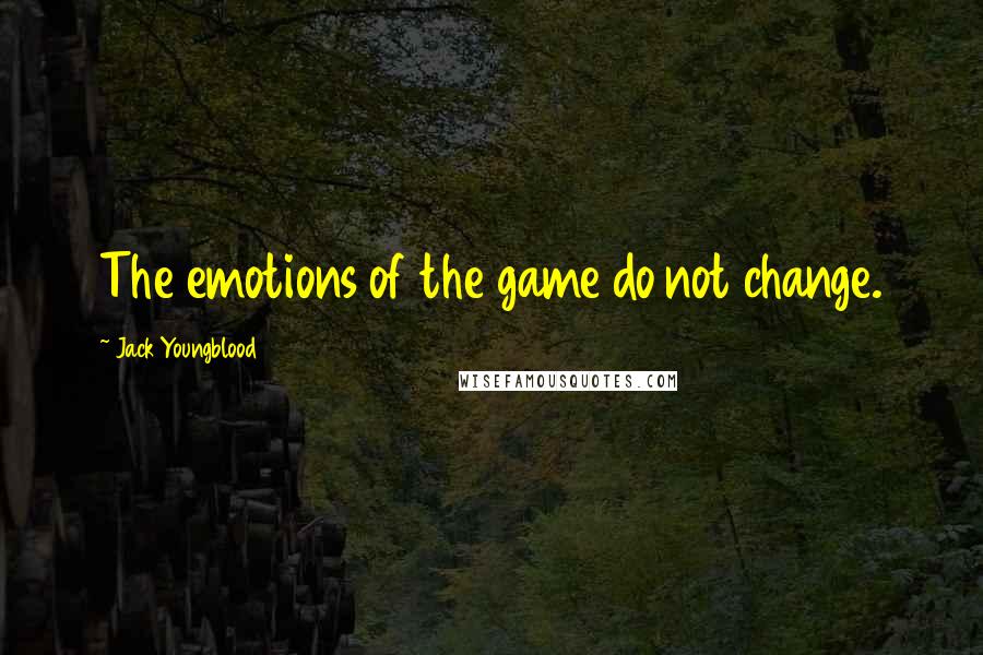 Jack Youngblood quotes: The emotions of the game do not change.