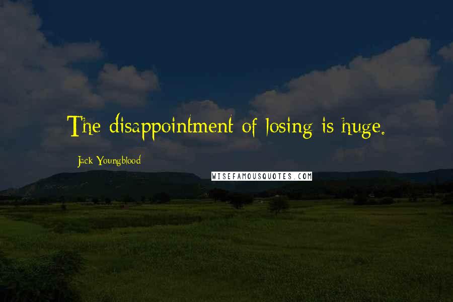 Jack Youngblood quotes: The disappointment of losing is huge.