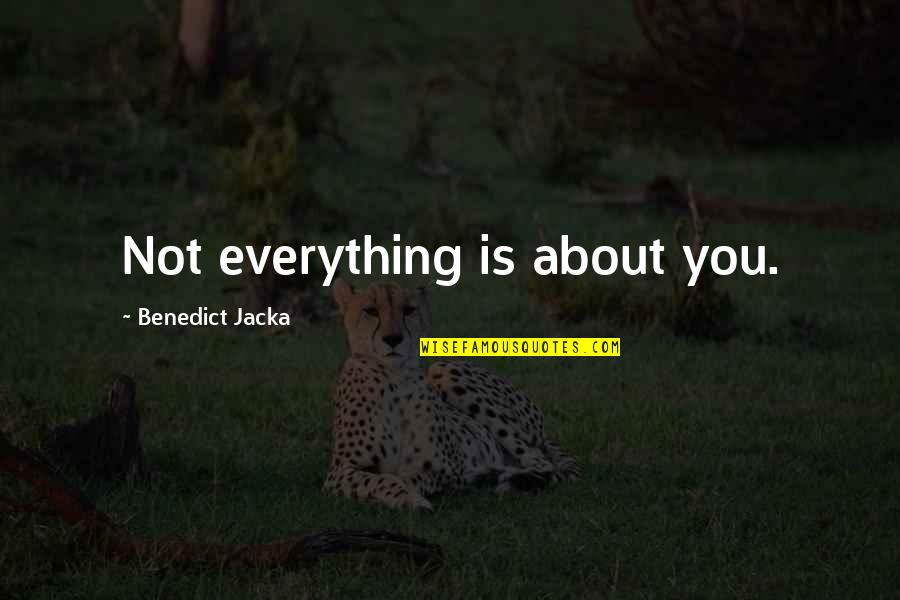 Jacka Quotes By Benedict Jacka: Not everything is about you.