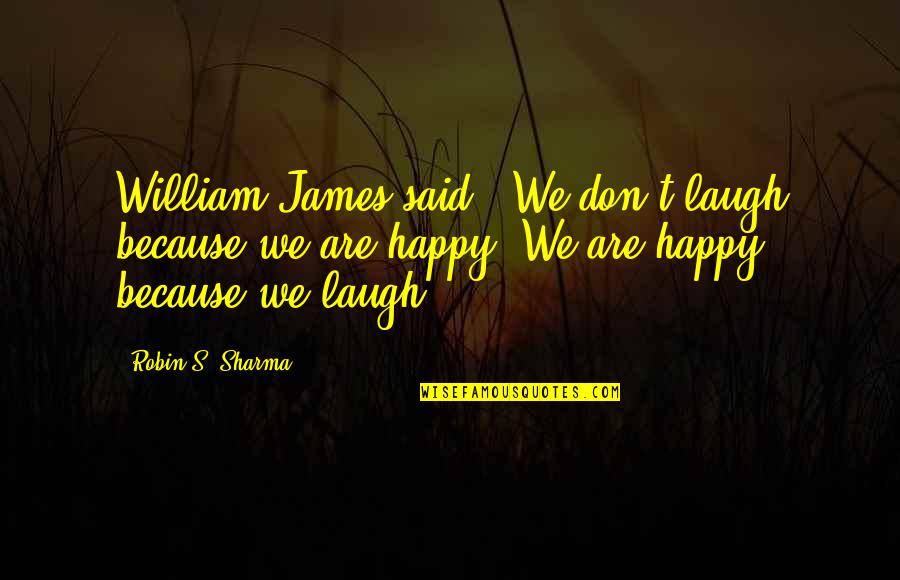 Jackalope Quotes By Robin S. Sharma: William James said, 'We don't laugh because we Jackalope Quotes By Robin S. Sharma: William James said, 'We don't laugh because we