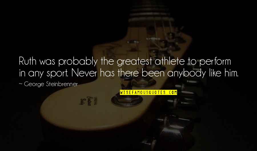 Jackalopes For Sale Quotes By George Steinbrenner: Ruth was probably the greatest athlete to perform Jackalopes For Sale Quotes By George Steinbrenner: Ruth was probably the greatest athlete to perform