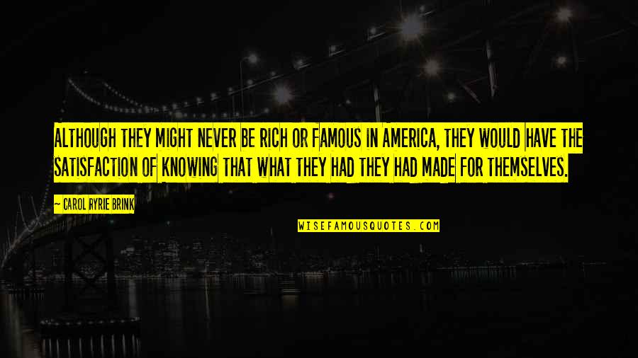 Jackals Best Quotes By Carol Ryrie Brink: Although they might never be rich or famous Jackals Best Quotes By Carol Ryrie Brink: Although they might never be rich or famous
