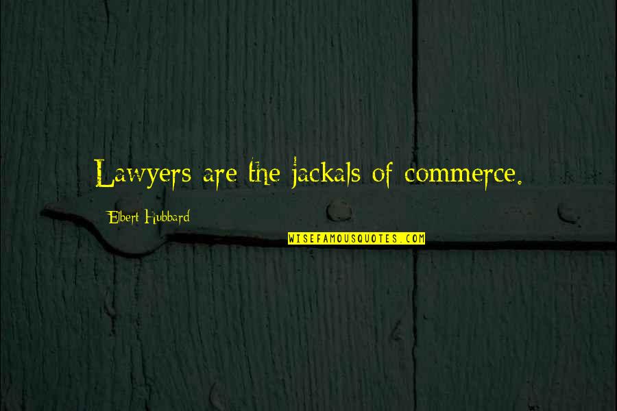 Jackals Best Quotes By Elbert Hubbard: Lawyers are the jackals of commerce. Jackals Best Quotes By Elbert Hubbard: Lawyers are the jackals of commerce.