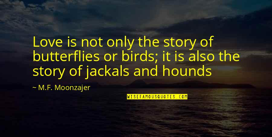 Jackals Quotes By M.F. Moonzajer: Love is not only the story of butterflies