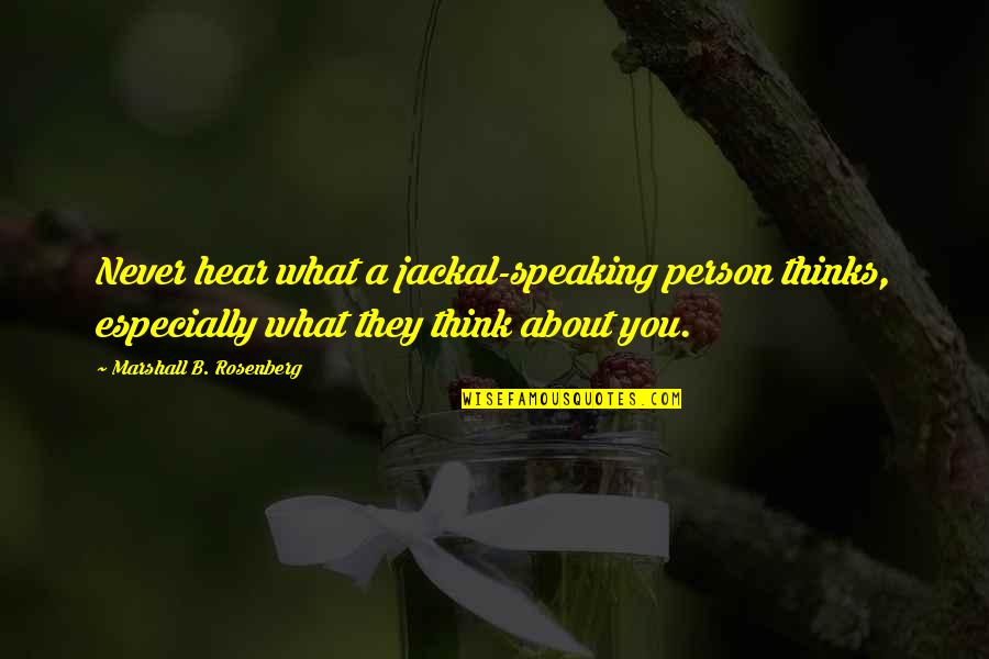 Jackals Quotes By Marshall B. Rosenberg: Never hear what a jackal-speaking person thinks, especially