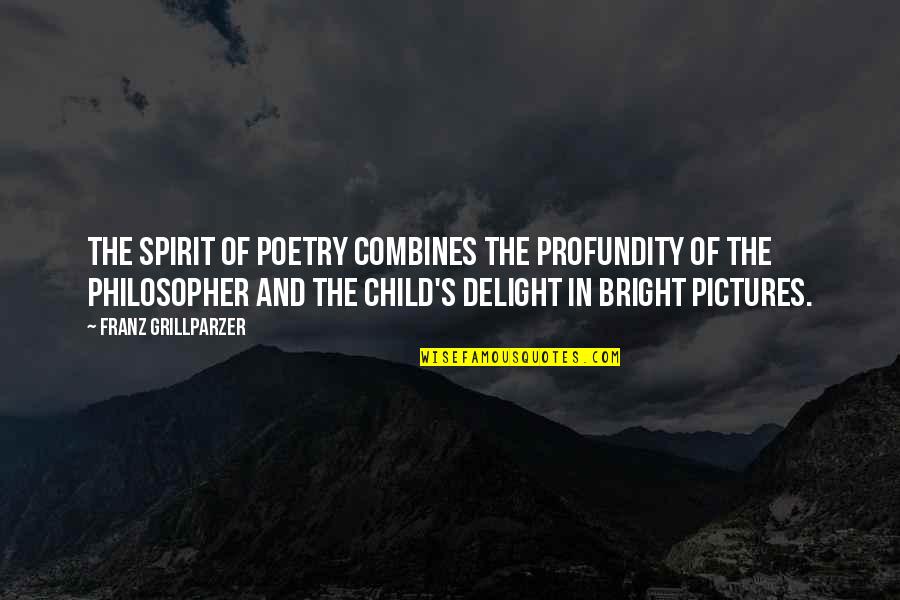 Jackamoe Buzzells Height Quotes By Franz Grillparzer: The spirit of poetry combines the profundity of Jackamoe Buzzells Height Quotes By Franz Grillparzer: The spirit of poetry combines the profundity of