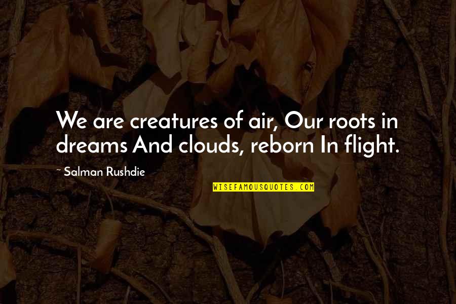 Jackanapes Quotes By Salman Rushdie: We are creatures of air, Our roots in