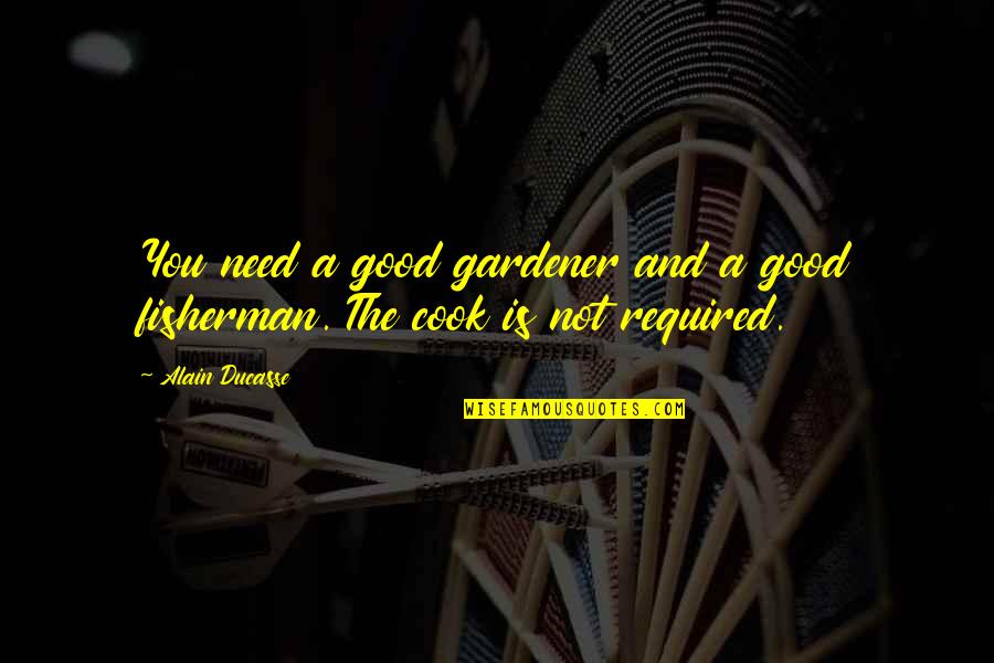 Jackaroo Hats Quotes By Alain Ducasse: You need a good gardener and a good