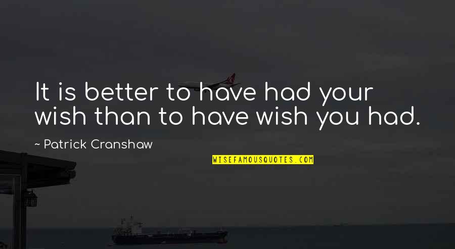 Jackaroo Quotes By Patrick Cranshaw: It is better to have had your wish