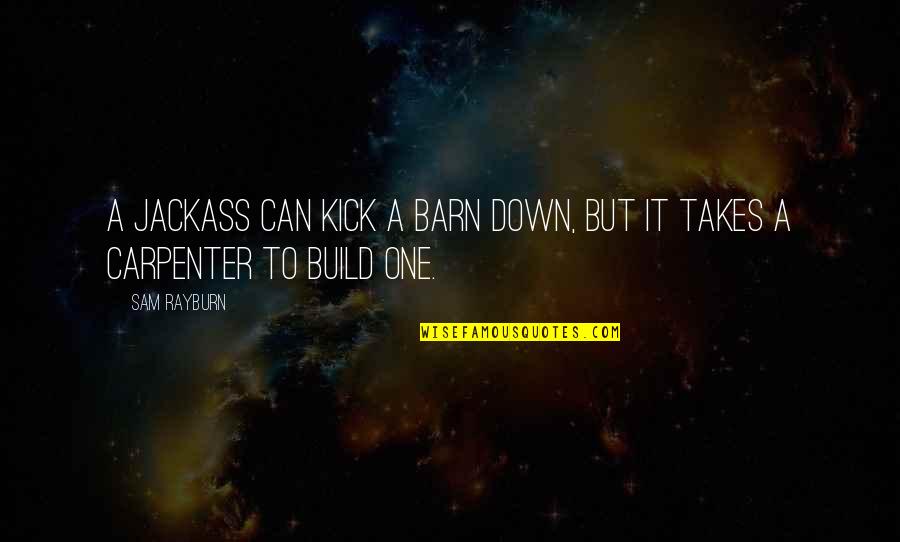 Jackass 3.5 Quotes By Sam Rayburn: A jackass can kick a barn down, but