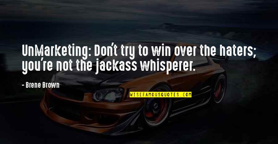 Jackass Whisperer Quotes By Brene Brown: UnMarketing: Don't try to win over the haters;