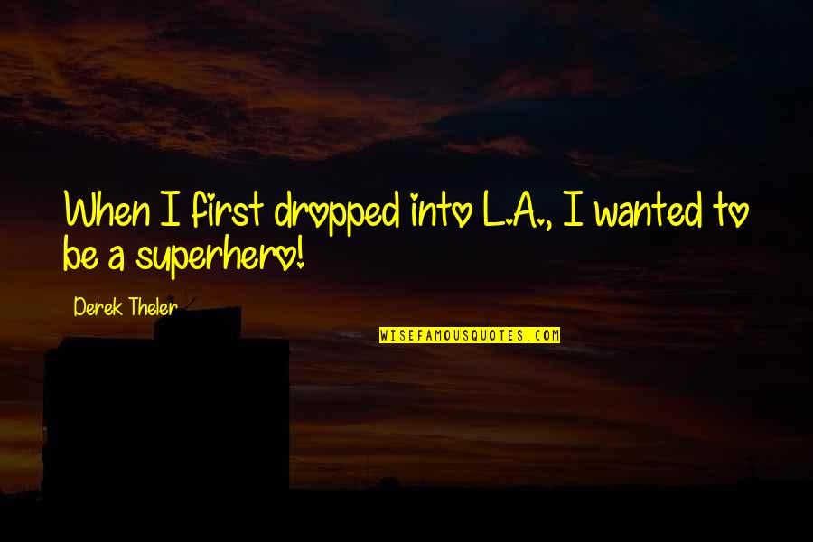 Jackasses Quotes By Derek Theler: When I first dropped into L.A., I wanted