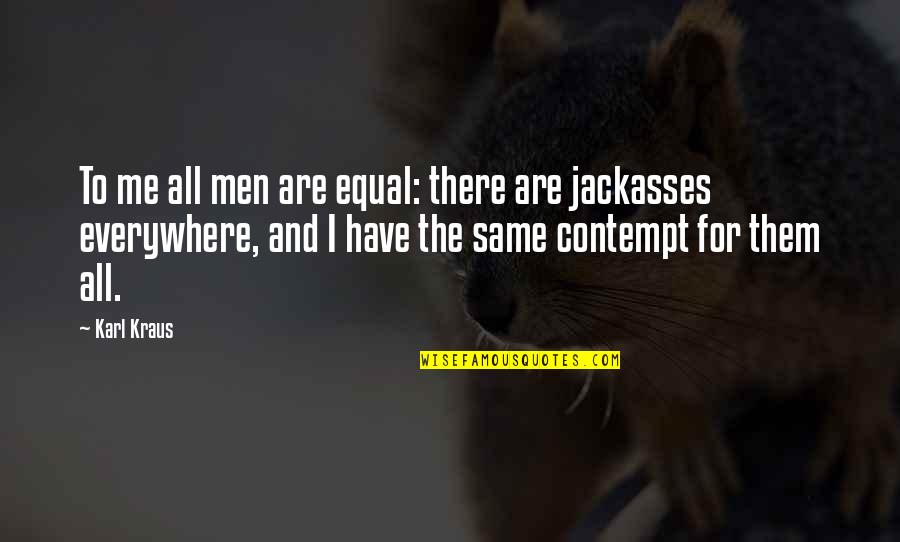 Jackasses Quotes By Karl Kraus: To me all men are equal: there are