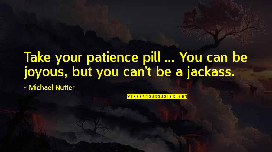 Jackasses Quotes By Michael Nutter: Take your patience pill ... You can be