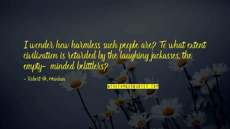 Jackasses Quotes By Robert A. Heinlein: I wonder how harmless such people are? To