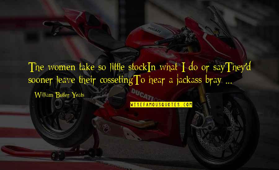 Jackasses Quotes By William Butler Yeats: The women take so little stockIn what I