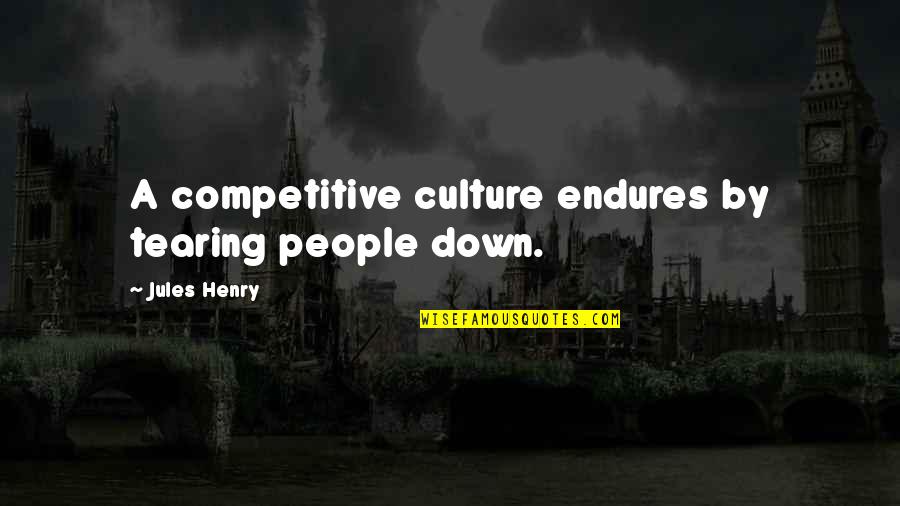 Jackaway Tierman Quotes By Jules Henry: A competitive culture endures by tearing people down.