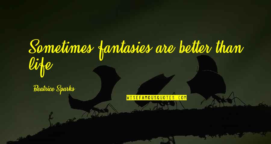 Jackboot Quotes By Beatrice Sparks: Sometimes fantasies are better than life.
